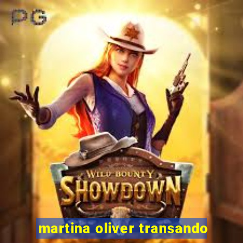 martina oliver transando